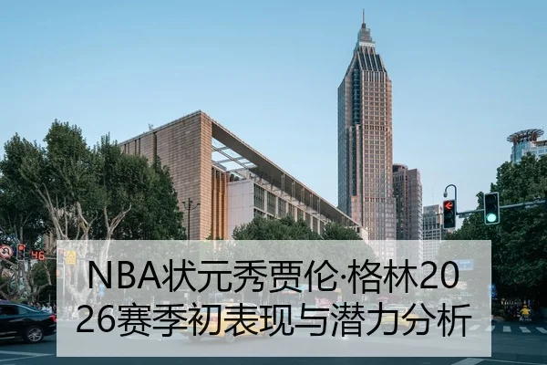 NBA状元秀贾伦·格林2026赛季初表现与潜力分析